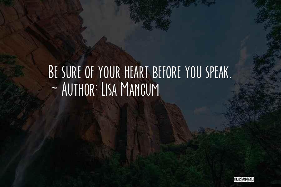 Lisa Mangum Quotes: Be Sure Of Your Heart Before You Speak.