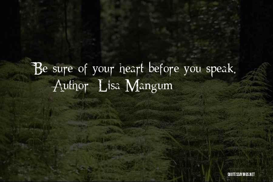 Lisa Mangum Quotes: Be Sure Of Your Heart Before You Speak.