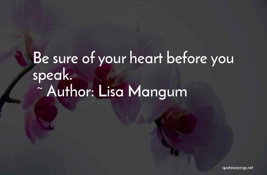 Lisa Mangum Quotes: Be Sure Of Your Heart Before You Speak.
