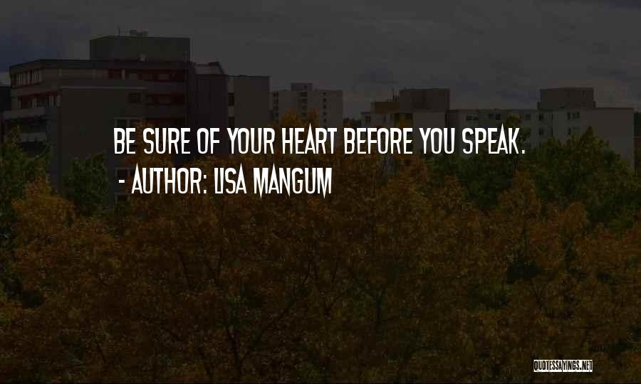 Lisa Mangum Quotes: Be Sure Of Your Heart Before You Speak.