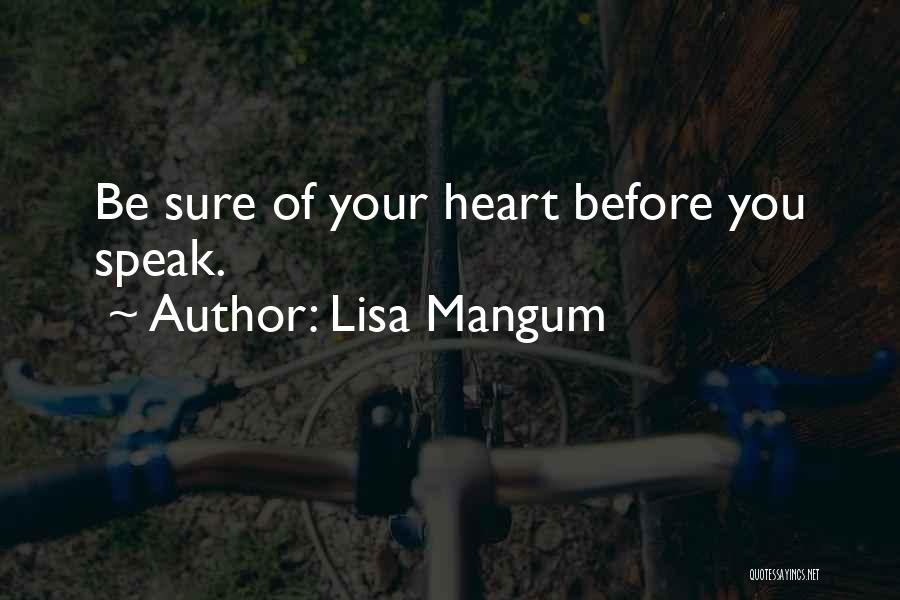 Lisa Mangum Quotes: Be Sure Of Your Heart Before You Speak.