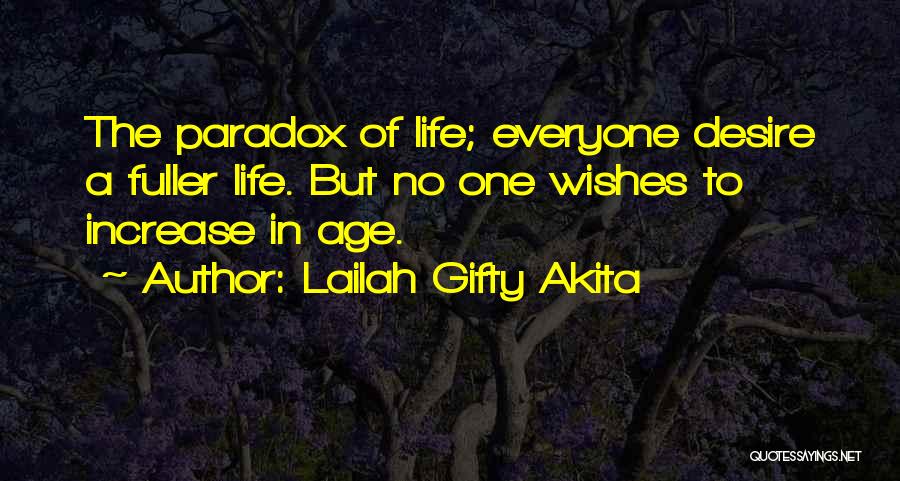 Lailah Gifty Akita Quotes: The Paradox Of Life; Everyone Desire A Fuller Life. But No One Wishes To Increase In Age.