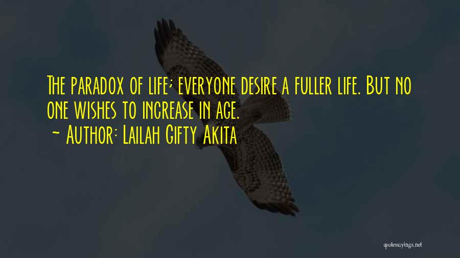 Lailah Gifty Akita Quotes: The Paradox Of Life; Everyone Desire A Fuller Life. But No One Wishes To Increase In Age.