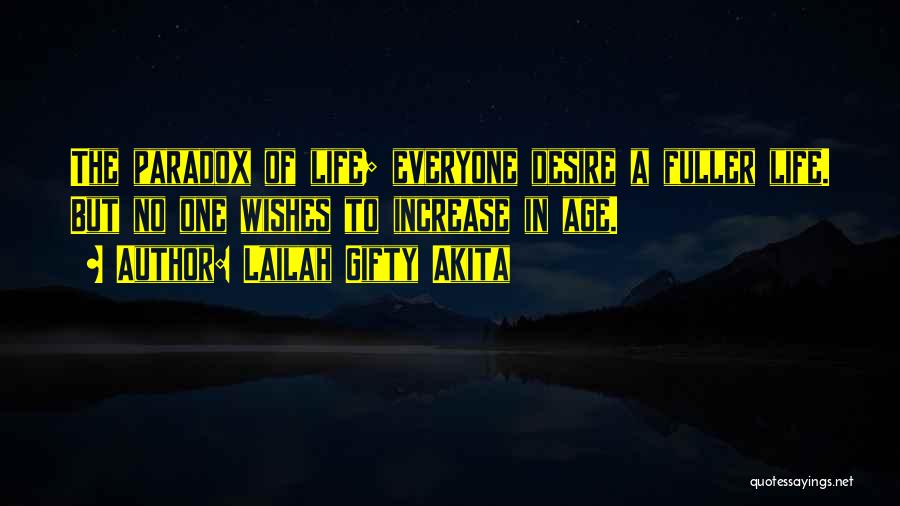 Lailah Gifty Akita Quotes: The Paradox Of Life; Everyone Desire A Fuller Life. But No One Wishes To Increase In Age.