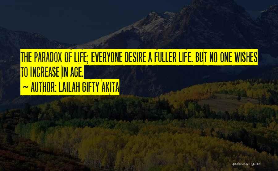 Lailah Gifty Akita Quotes: The Paradox Of Life; Everyone Desire A Fuller Life. But No One Wishes To Increase In Age.