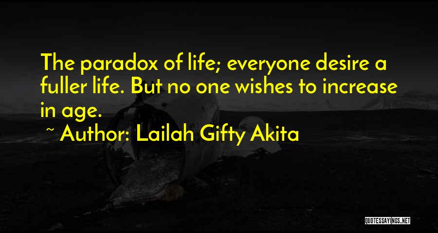 Lailah Gifty Akita Quotes: The Paradox Of Life; Everyone Desire A Fuller Life. But No One Wishes To Increase In Age.