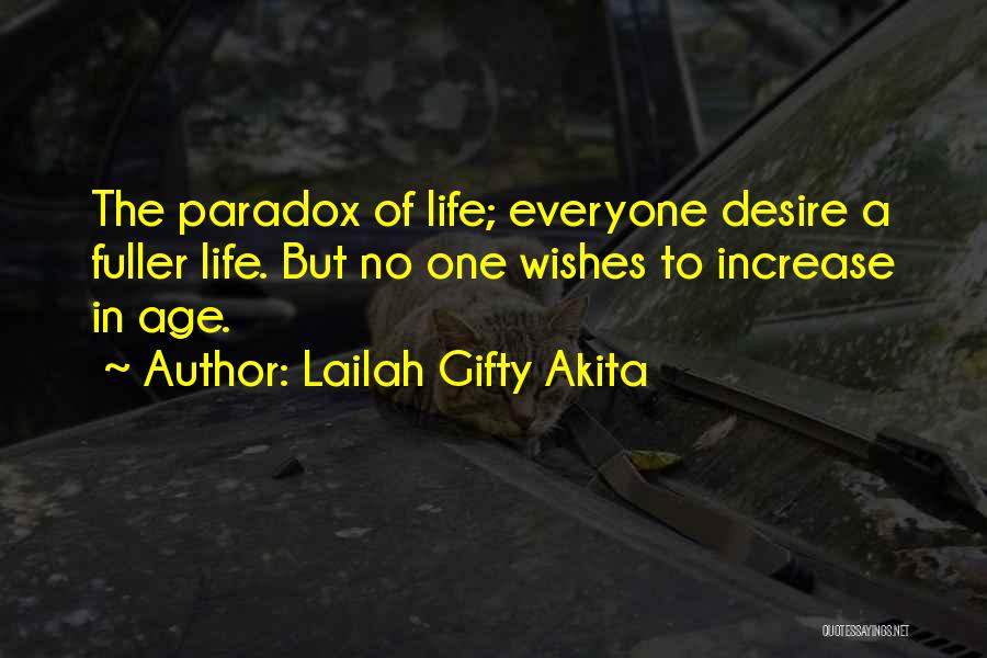 Lailah Gifty Akita Quotes: The Paradox Of Life; Everyone Desire A Fuller Life. But No One Wishes To Increase In Age.