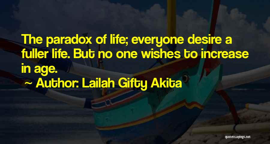 Lailah Gifty Akita Quotes: The Paradox Of Life; Everyone Desire A Fuller Life. But No One Wishes To Increase In Age.