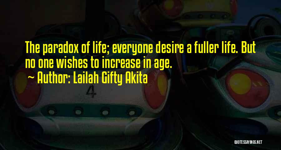Lailah Gifty Akita Quotes: The Paradox Of Life; Everyone Desire A Fuller Life. But No One Wishes To Increase In Age.