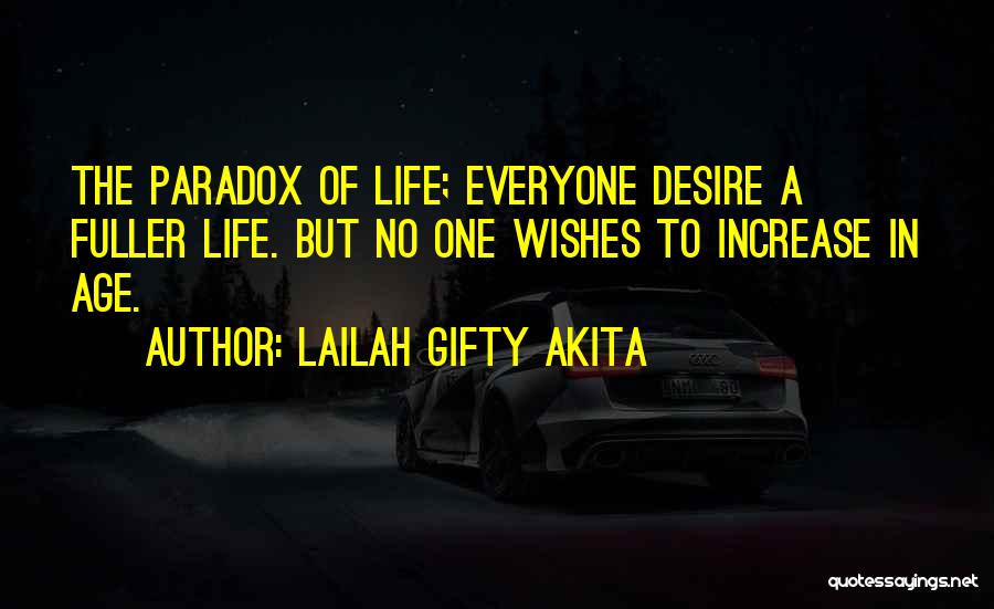 Lailah Gifty Akita Quotes: The Paradox Of Life; Everyone Desire A Fuller Life. But No One Wishes To Increase In Age.