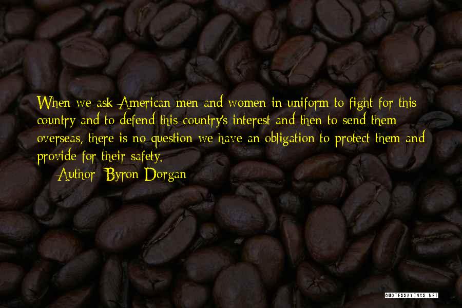 Byron Dorgan Quotes: When We Ask American Men And Women In Uniform To Fight For This Country And To Defend This Country's Interest