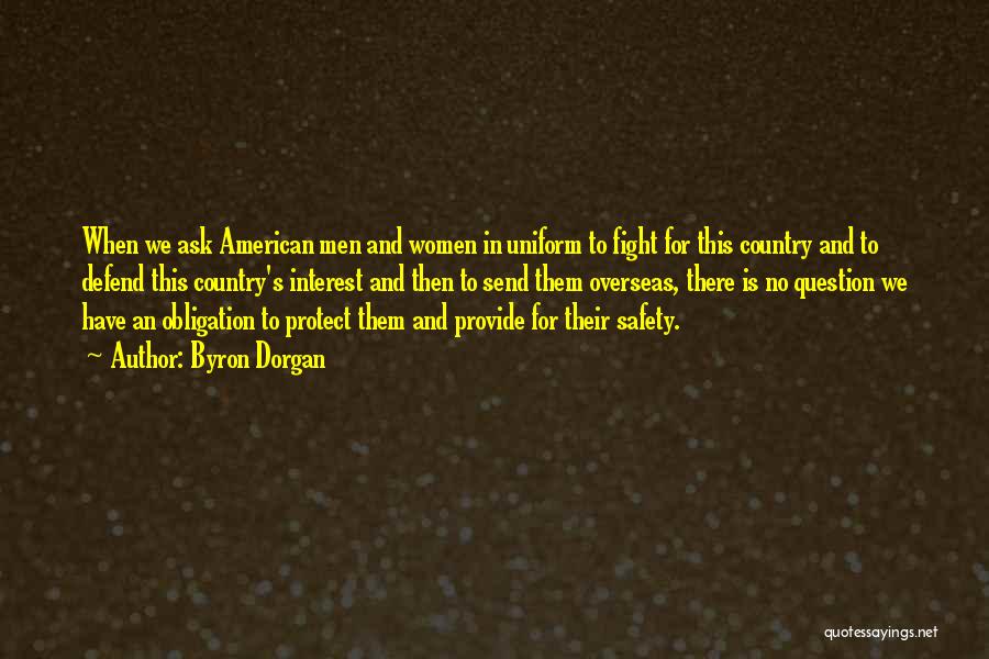 Byron Dorgan Quotes: When We Ask American Men And Women In Uniform To Fight For This Country And To Defend This Country's Interest