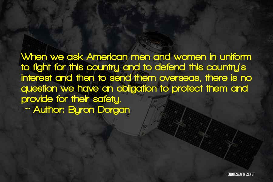 Byron Dorgan Quotes: When We Ask American Men And Women In Uniform To Fight For This Country And To Defend This Country's Interest