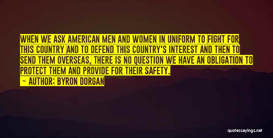 Byron Dorgan Quotes: When We Ask American Men And Women In Uniform To Fight For This Country And To Defend This Country's Interest