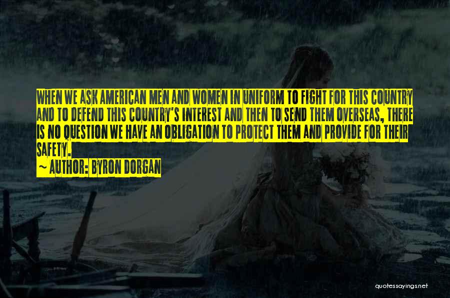 Byron Dorgan Quotes: When We Ask American Men And Women In Uniform To Fight For This Country And To Defend This Country's Interest