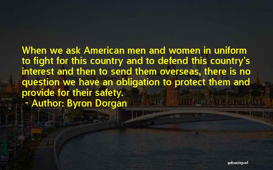 Byron Dorgan Quotes: When We Ask American Men And Women In Uniform To Fight For This Country And To Defend This Country's Interest