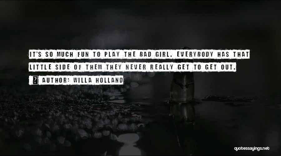 Willa Holland Quotes: It's So Much Fun To Play The Bad Girl. Everybody Has That Little Side Of Them They Never Really Get