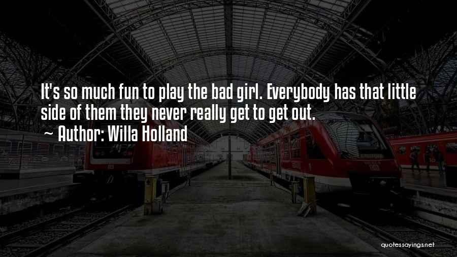 Willa Holland Quotes: It's So Much Fun To Play The Bad Girl. Everybody Has That Little Side Of Them They Never Really Get