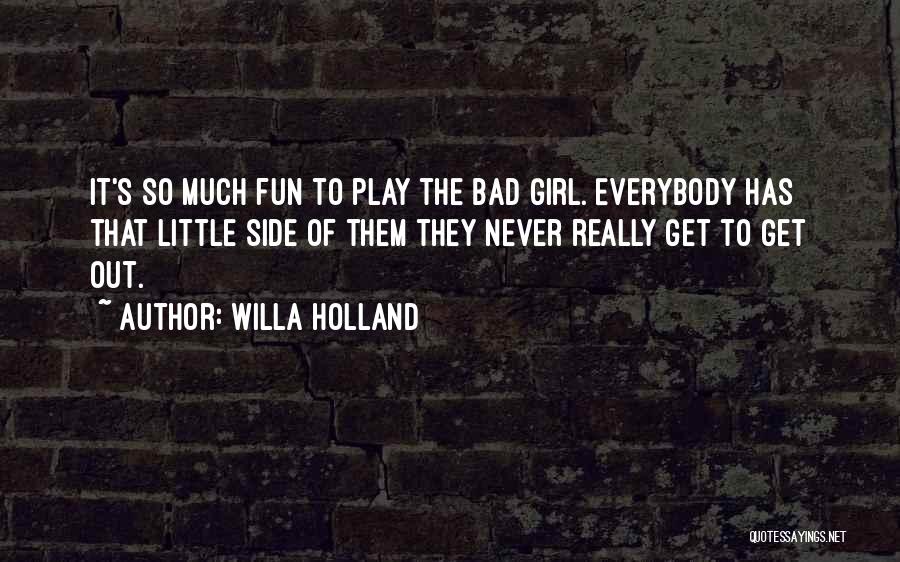 Willa Holland Quotes: It's So Much Fun To Play The Bad Girl. Everybody Has That Little Side Of Them They Never Really Get