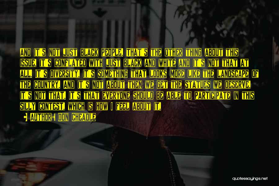 Don Cheadle Quotes: And It's Not Just Black People. That's The Other Thing About This Issue, It's Conflated With Just Black And White