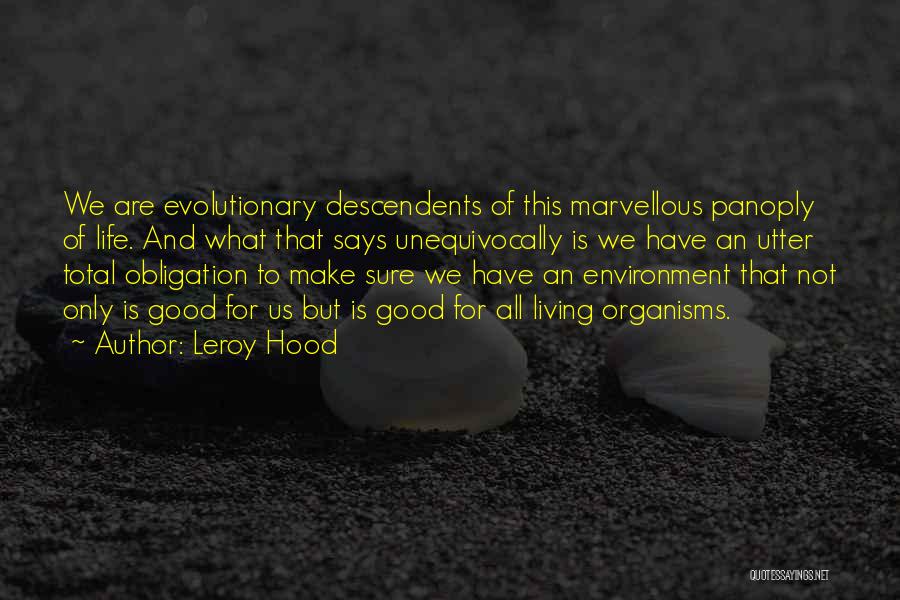 Leroy Hood Quotes: We Are Evolutionary Descendents Of This Marvellous Panoply Of Life. And What That Says Unequivocally Is We Have An Utter