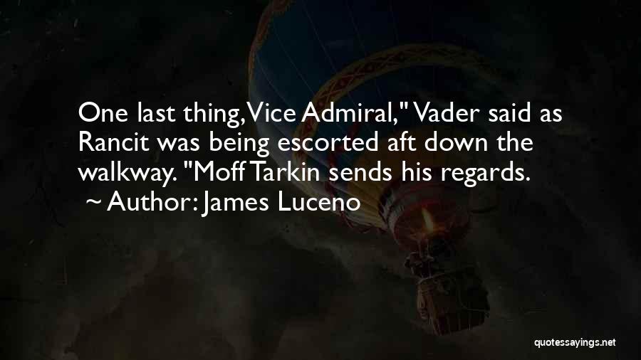 James Luceno Quotes: One Last Thing, Vice Admiral, Vader Said As Rancit Was Being Escorted Aft Down The Walkway. Moff Tarkin Sends His