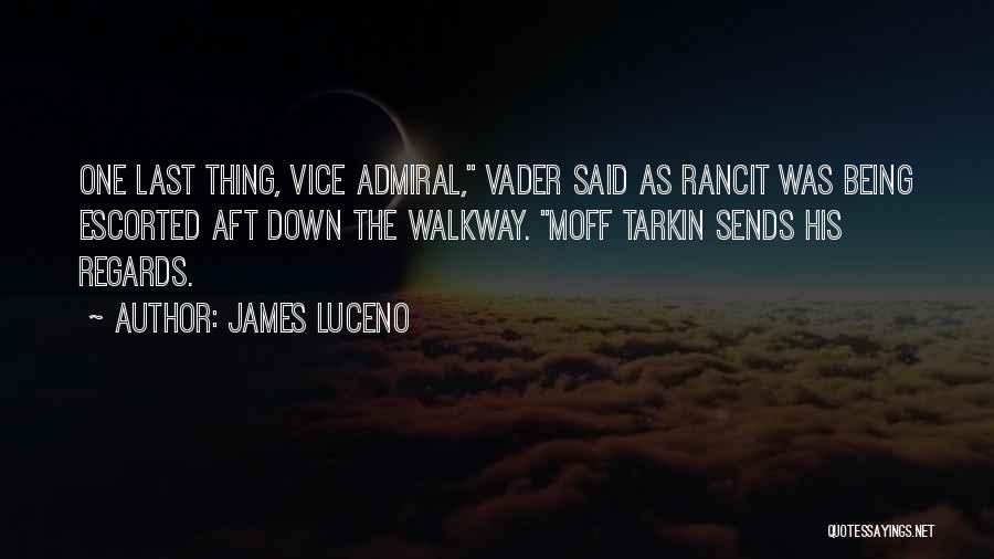 James Luceno Quotes: One Last Thing, Vice Admiral, Vader Said As Rancit Was Being Escorted Aft Down The Walkway. Moff Tarkin Sends His