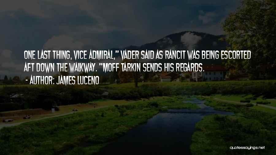 James Luceno Quotes: One Last Thing, Vice Admiral, Vader Said As Rancit Was Being Escorted Aft Down The Walkway. Moff Tarkin Sends His