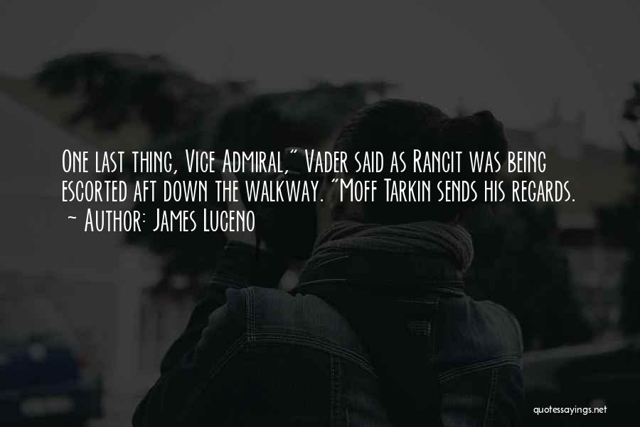 James Luceno Quotes: One Last Thing, Vice Admiral, Vader Said As Rancit Was Being Escorted Aft Down The Walkway. Moff Tarkin Sends His