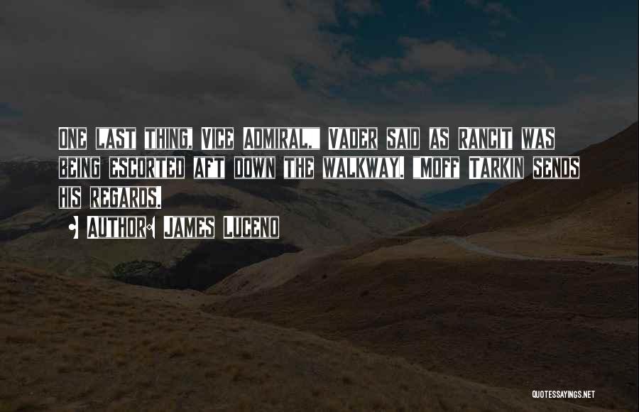 James Luceno Quotes: One Last Thing, Vice Admiral, Vader Said As Rancit Was Being Escorted Aft Down The Walkway. Moff Tarkin Sends His