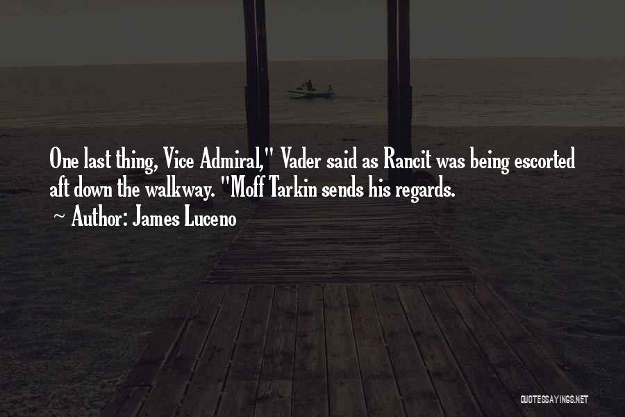 James Luceno Quotes: One Last Thing, Vice Admiral, Vader Said As Rancit Was Being Escorted Aft Down The Walkway. Moff Tarkin Sends His