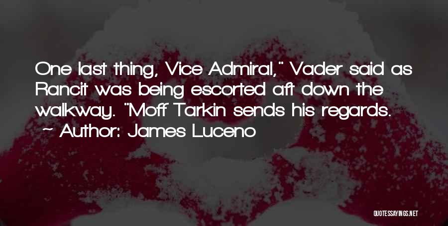 James Luceno Quotes: One Last Thing, Vice Admiral, Vader Said As Rancit Was Being Escorted Aft Down The Walkway. Moff Tarkin Sends His