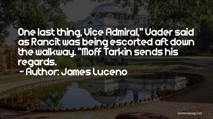 James Luceno Quotes: One Last Thing, Vice Admiral, Vader Said As Rancit Was Being Escorted Aft Down The Walkway. Moff Tarkin Sends His