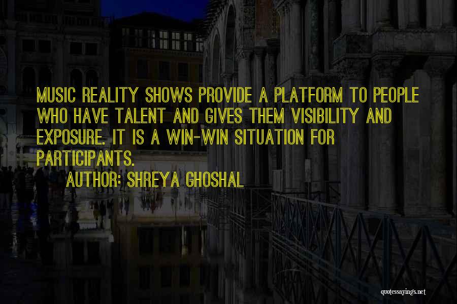 Shreya Ghoshal Quotes: Music Reality Shows Provide A Platform To People Who Have Talent And Gives Them Visibility And Exposure. It Is A