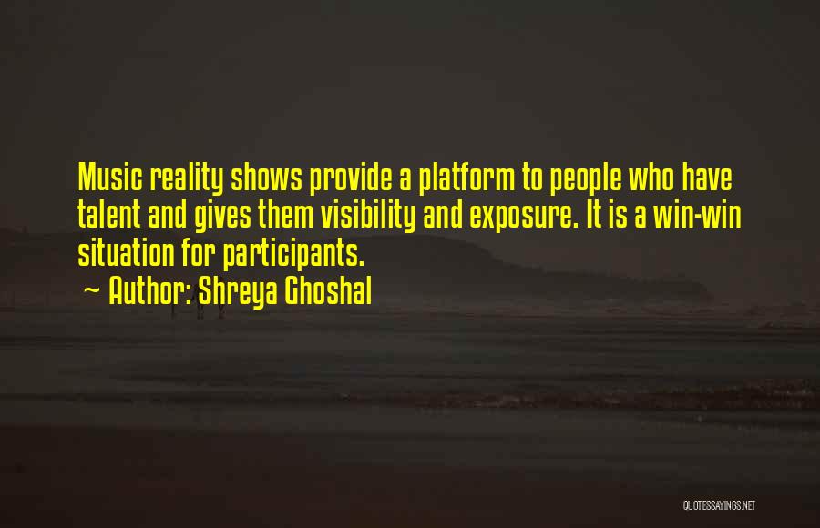 Shreya Ghoshal Quotes: Music Reality Shows Provide A Platform To People Who Have Talent And Gives Them Visibility And Exposure. It Is A