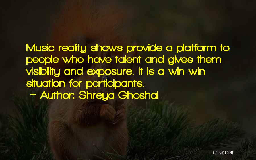 Shreya Ghoshal Quotes: Music Reality Shows Provide A Platform To People Who Have Talent And Gives Them Visibility And Exposure. It Is A