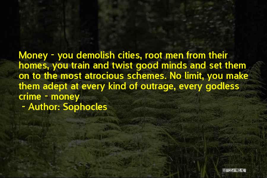 Sophocles Quotes: Money - You Demolish Cities, Root Men From Their Homes, You Train And Twist Good Minds And Set Them On