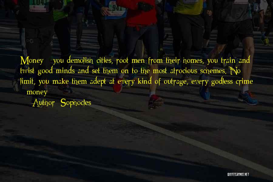 Sophocles Quotes: Money - You Demolish Cities, Root Men From Their Homes, You Train And Twist Good Minds And Set Them On