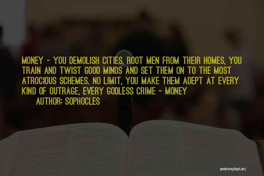 Sophocles Quotes: Money - You Demolish Cities, Root Men From Their Homes, You Train And Twist Good Minds And Set Them On