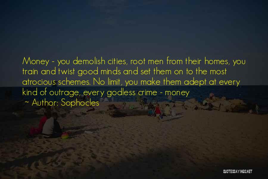 Sophocles Quotes: Money - You Demolish Cities, Root Men From Their Homes, You Train And Twist Good Minds And Set Them On