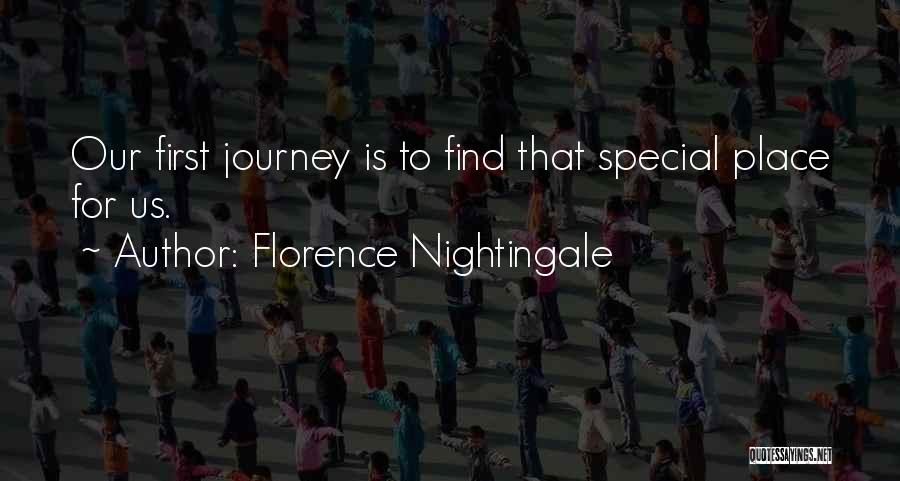 Florence Nightingale Quotes: Our First Journey Is To Find That Special Place For Us.