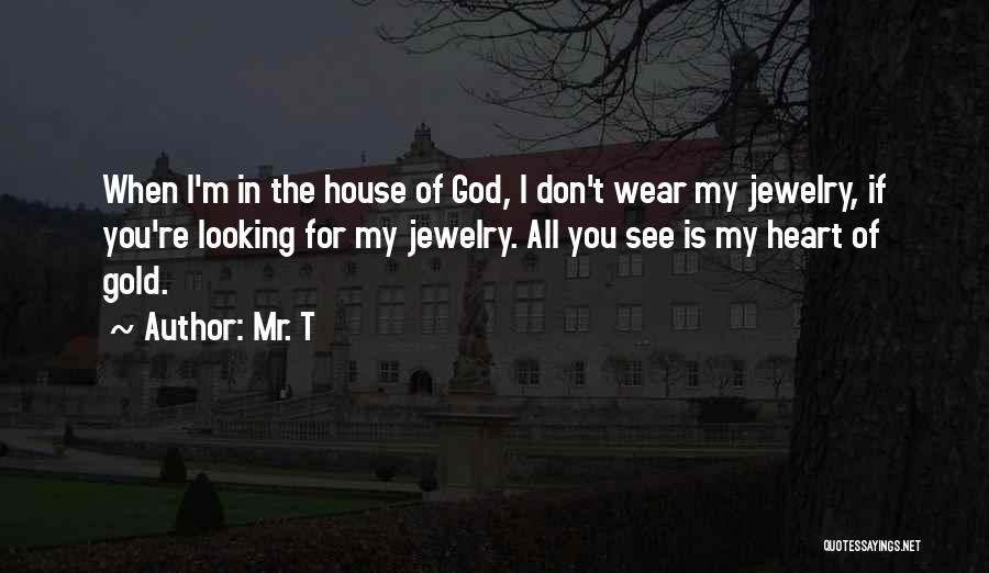 Mr. T Quotes: When I'm In The House Of God, I Don't Wear My Jewelry, If You're Looking For My Jewelry. All You