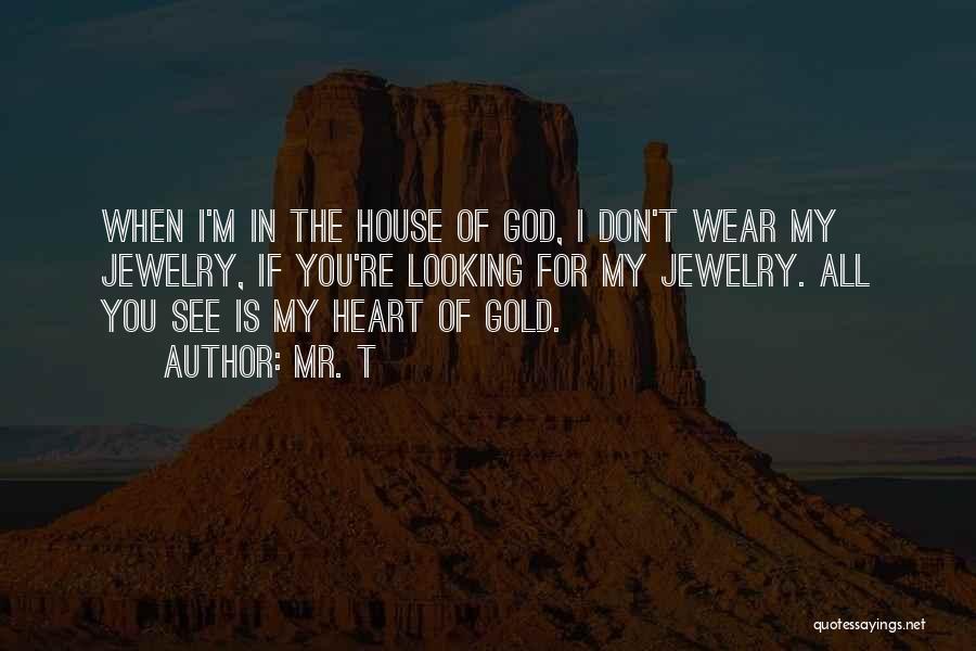 Mr. T Quotes: When I'm In The House Of God, I Don't Wear My Jewelry, If You're Looking For My Jewelry. All You