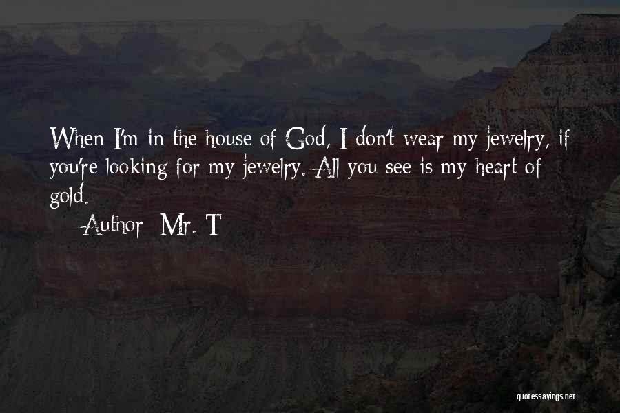 Mr. T Quotes: When I'm In The House Of God, I Don't Wear My Jewelry, If You're Looking For My Jewelry. All You