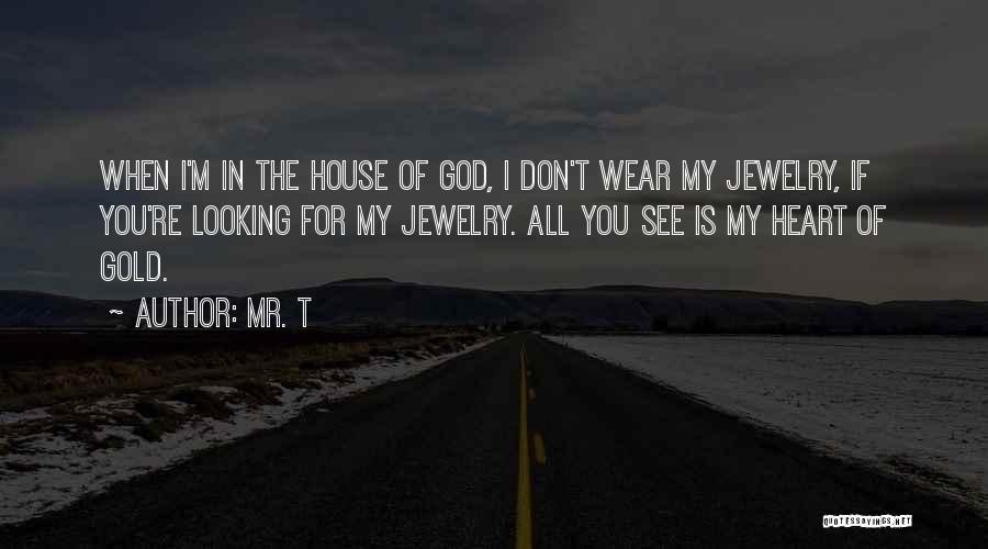 Mr. T Quotes: When I'm In The House Of God, I Don't Wear My Jewelry, If You're Looking For My Jewelry. All You