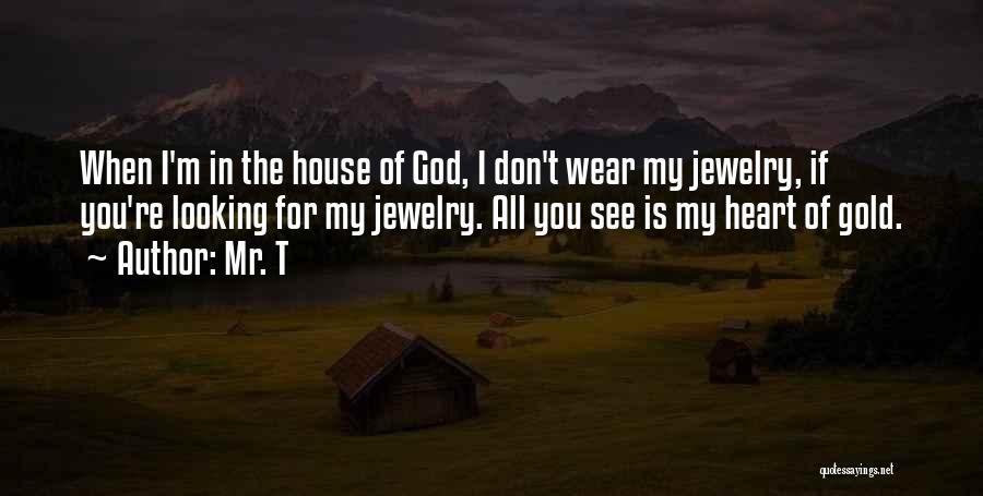 Mr. T Quotes: When I'm In The House Of God, I Don't Wear My Jewelry, If You're Looking For My Jewelry. All You