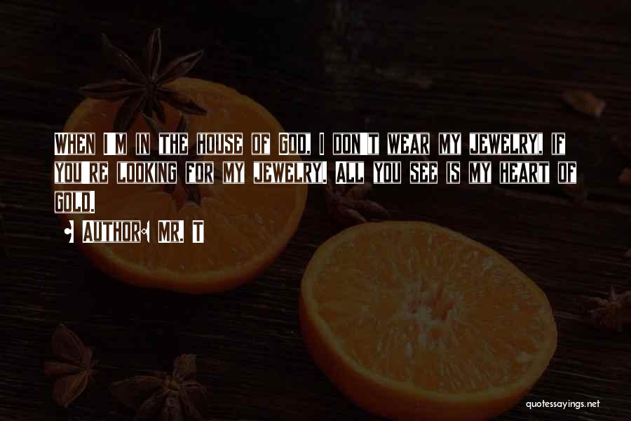 Mr. T Quotes: When I'm In The House Of God, I Don't Wear My Jewelry, If You're Looking For My Jewelry. All You