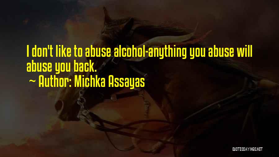 Michka Assayas Quotes: I Don't Like To Abuse Alcohol-anything You Abuse Will Abuse You Back.