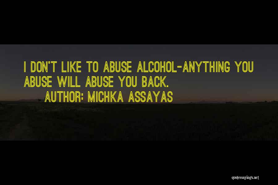 Michka Assayas Quotes: I Don't Like To Abuse Alcohol-anything You Abuse Will Abuse You Back.