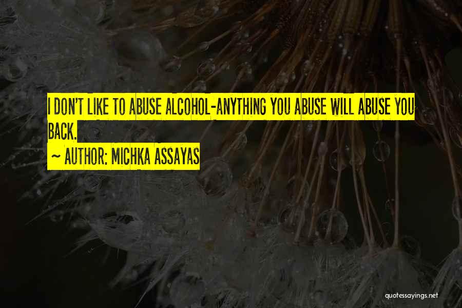 Michka Assayas Quotes: I Don't Like To Abuse Alcohol-anything You Abuse Will Abuse You Back.